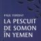 Paul Torday – La pescuit de somon în Yemen