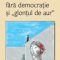 Grigore Arbore – Libertatea fără democraţie şi „Glonţul de aur”
