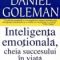 Daniel Goleman – Inteligenţa emoţională. Cheia succesului în viaţă