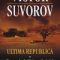Victor Suvorov – Ultima republică. De ce a pierdut Uniunea Sovietică al doilea război mondial? Vol I