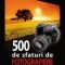 Editura 3D Media Comunications – 500 de sfaturi de fotografiere