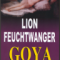Lion Feuchtwanger – Goya. Anevoiosul drum al cunoaşterii