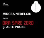 Mircea Nedelciu citeşte ORA SPRE ZERO şi alte proze. CD