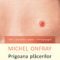 Michel Onfray – Prigoana plăcerilor. Edificarea unei erotici solare